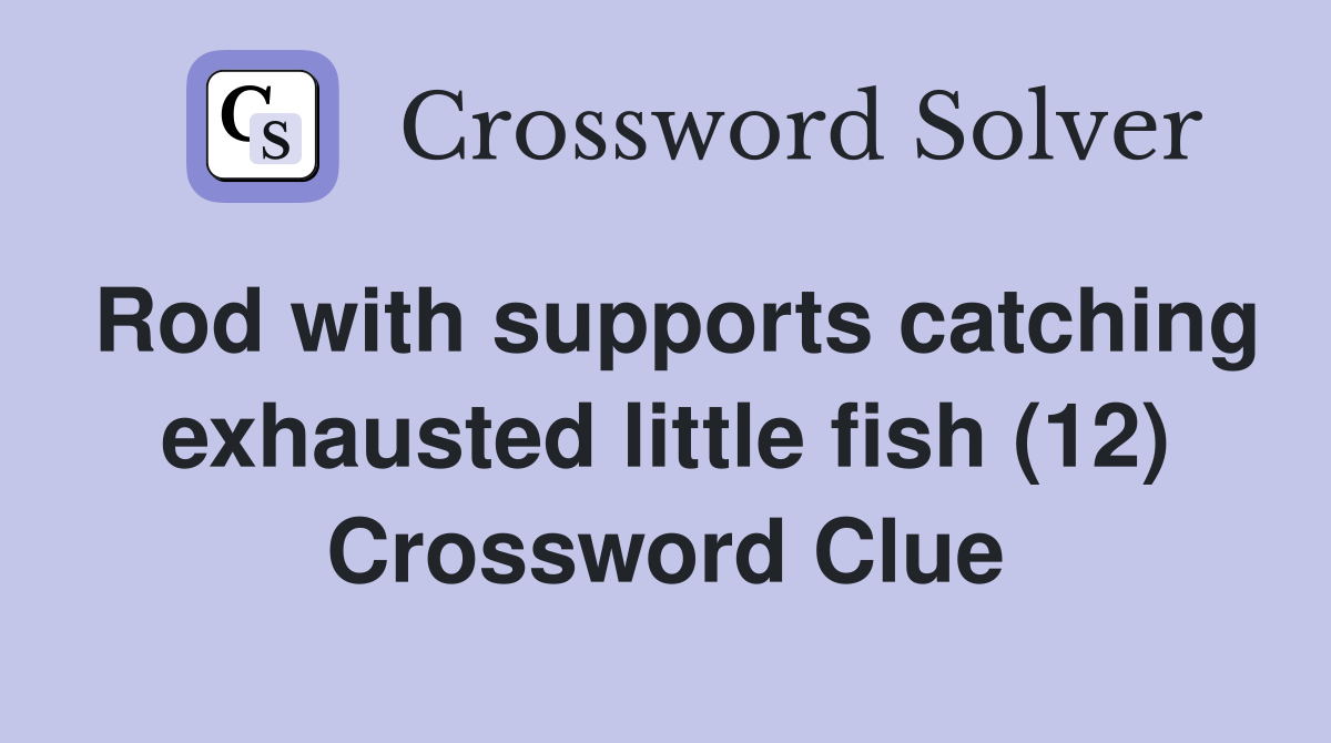 Rod with supports catching exhausted little fish (12) Crossword Clue