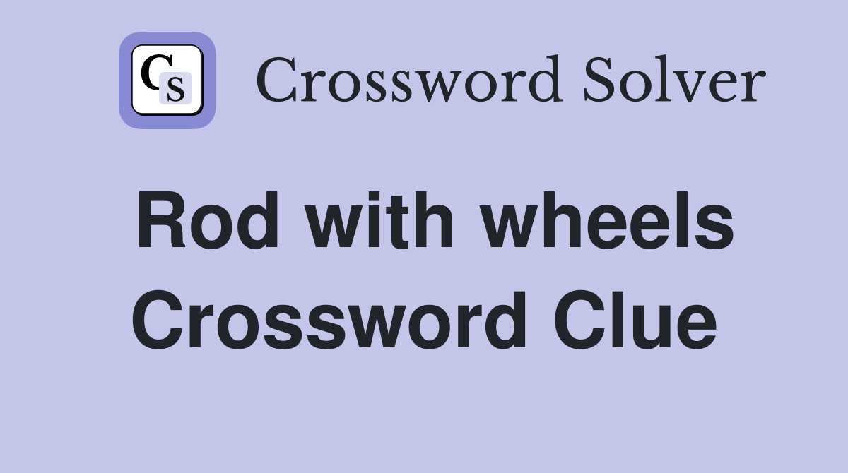 Rod with wheels Crossword Clue