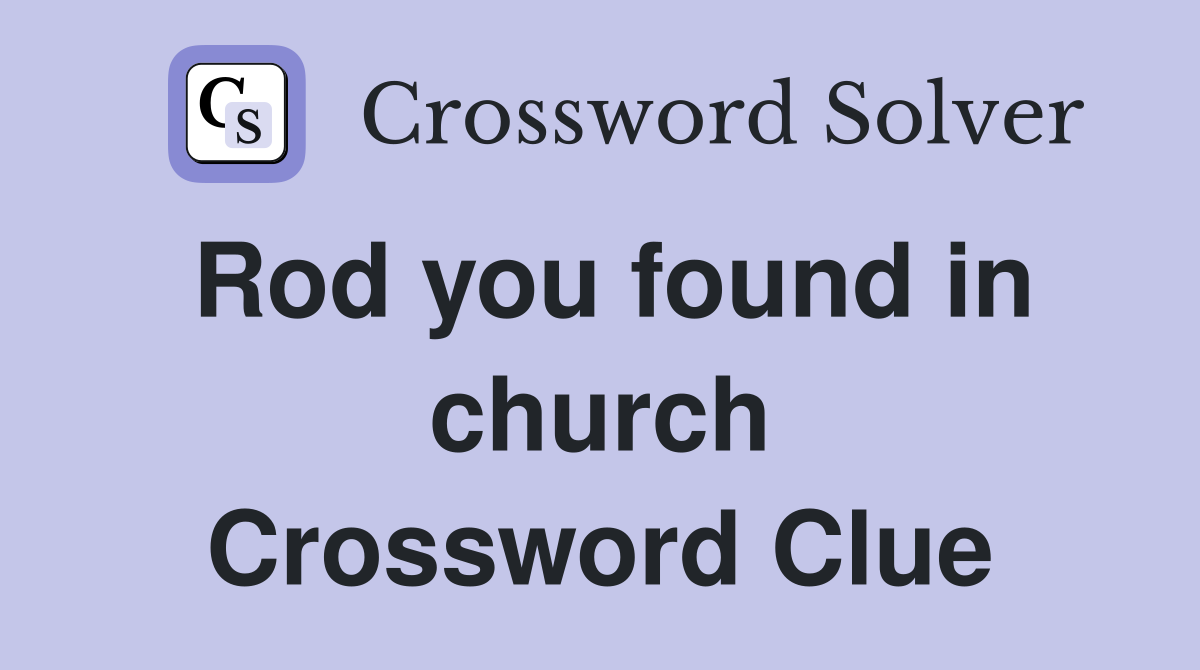 Rod you found in church Crossword Clue