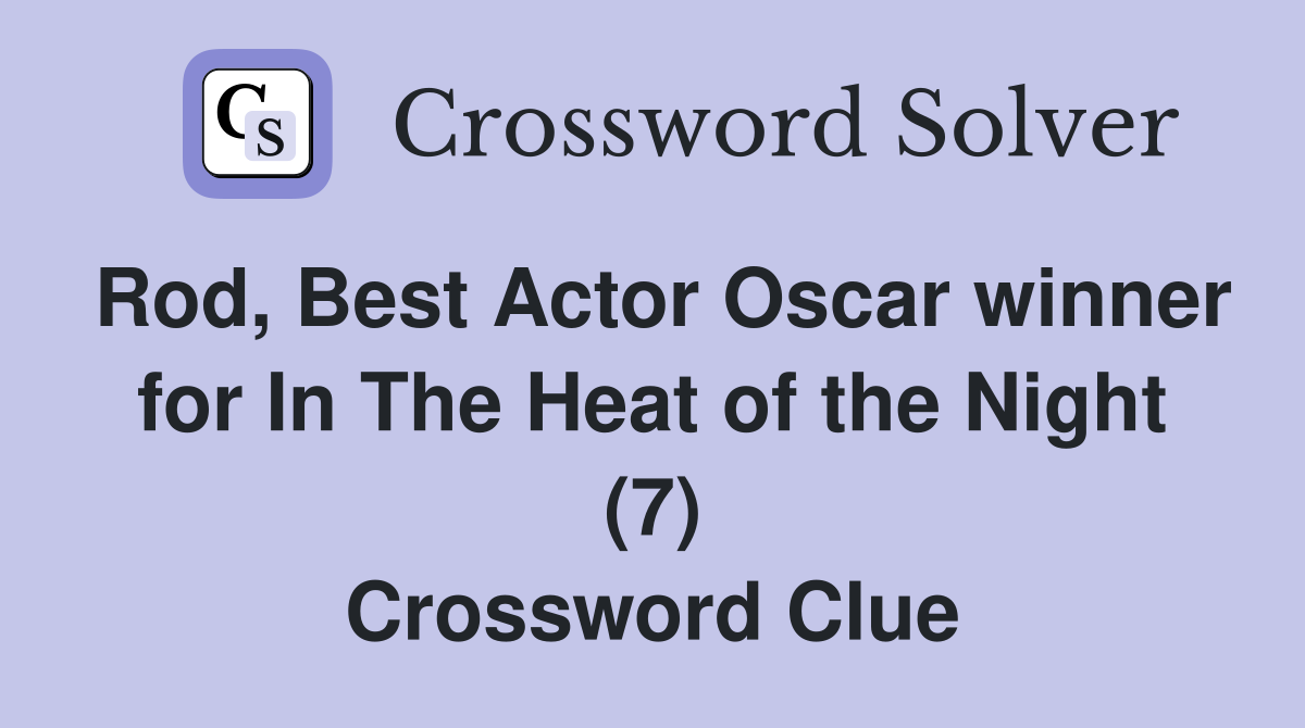 Rod, Best Actor Oscar winner for In The Heat of the Night (7) Crossword Clue