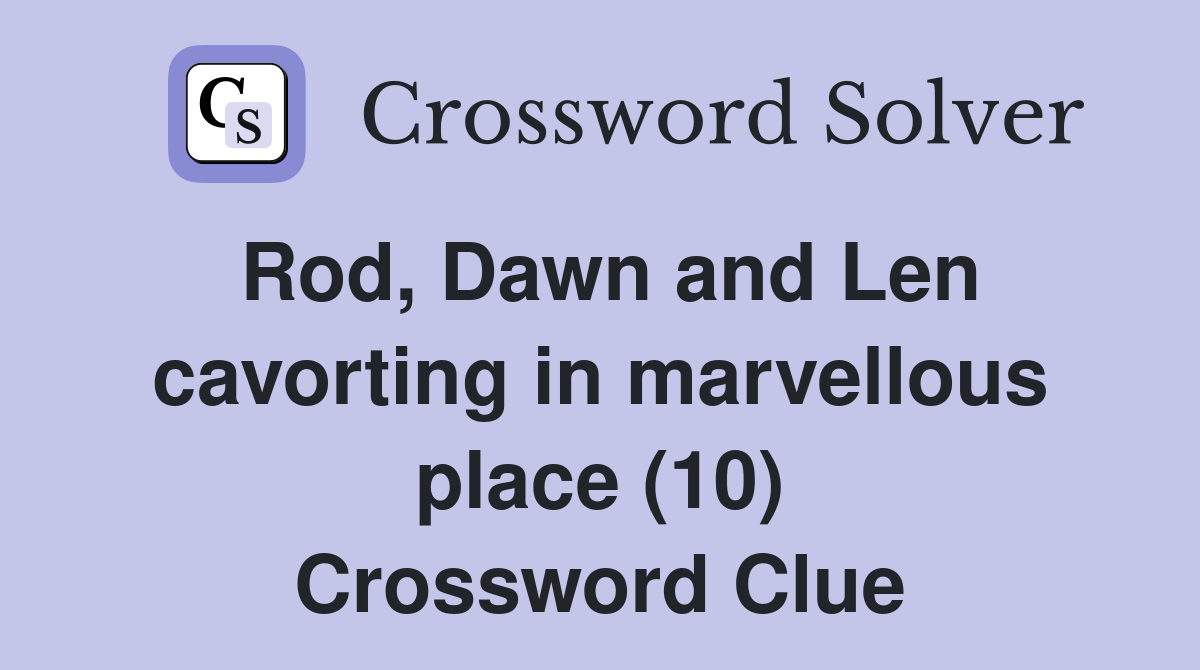 Rod, Dawn and Len cavorting in marvellous place (10) Crossword Clue