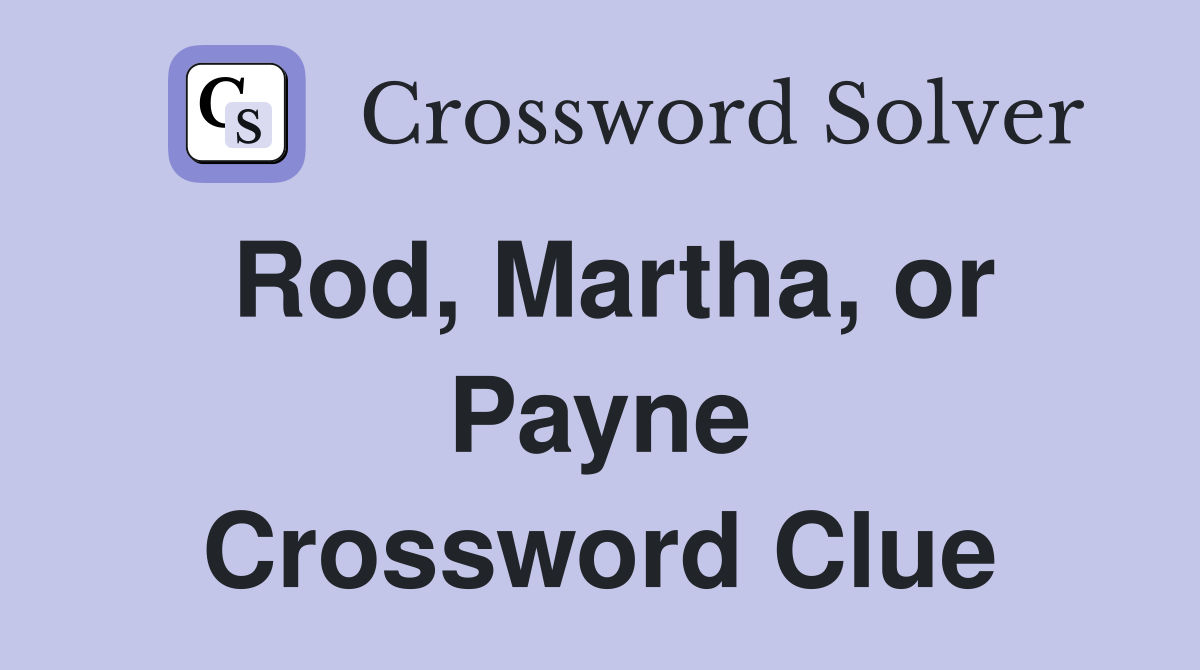 Rod, Martha, or Payne Crossword Clue