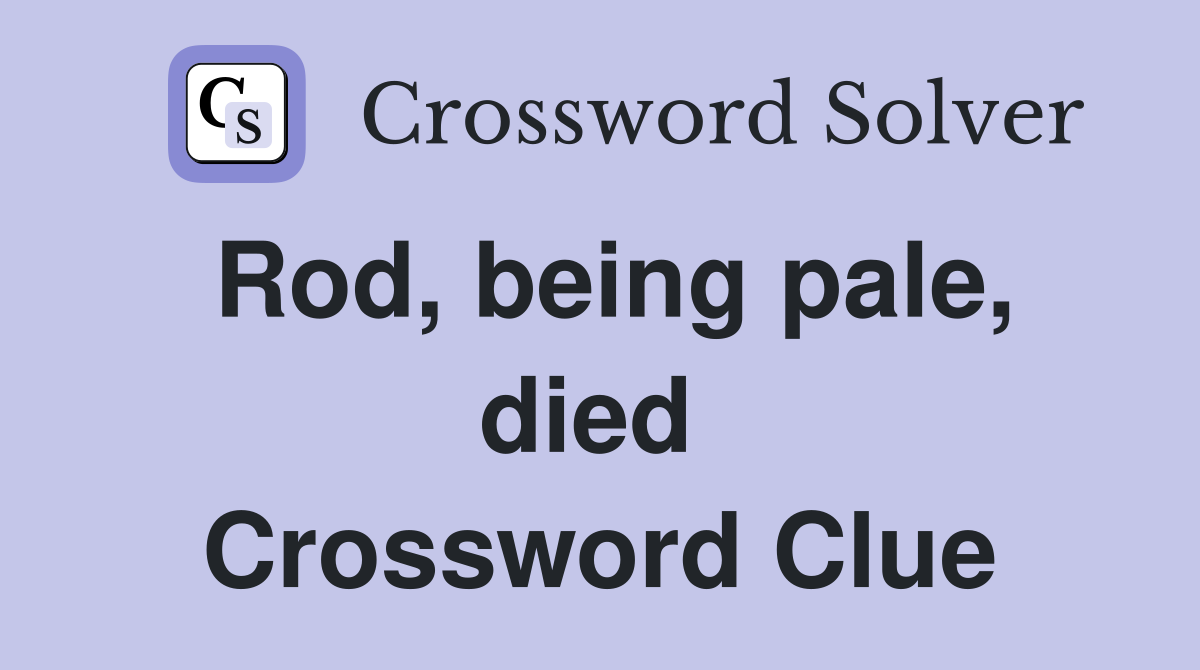Rod, being pale, died  Crossword Clue