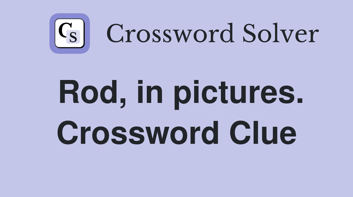 Rod, in pictures. Crossword Clue