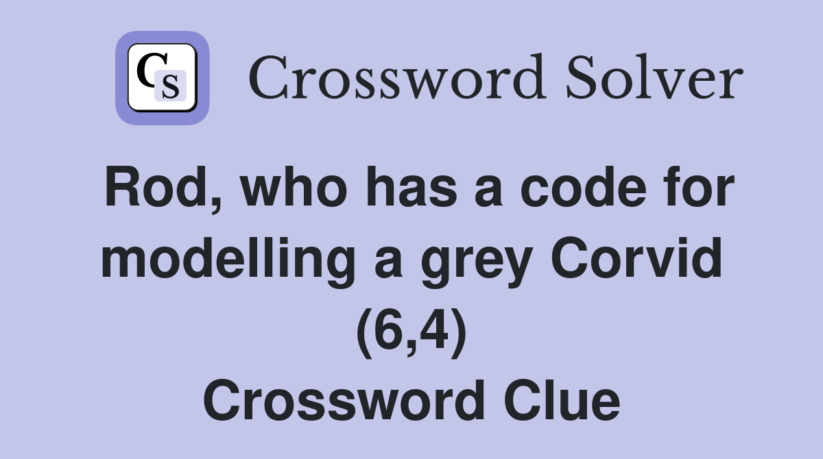 Rod, who has a code for modelling a grey Corvid (6,4) Crossword Clue