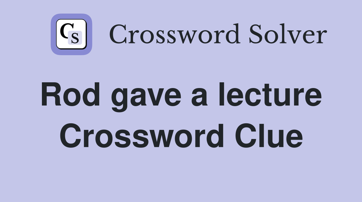 Rod gave a lecture  Crossword Clue