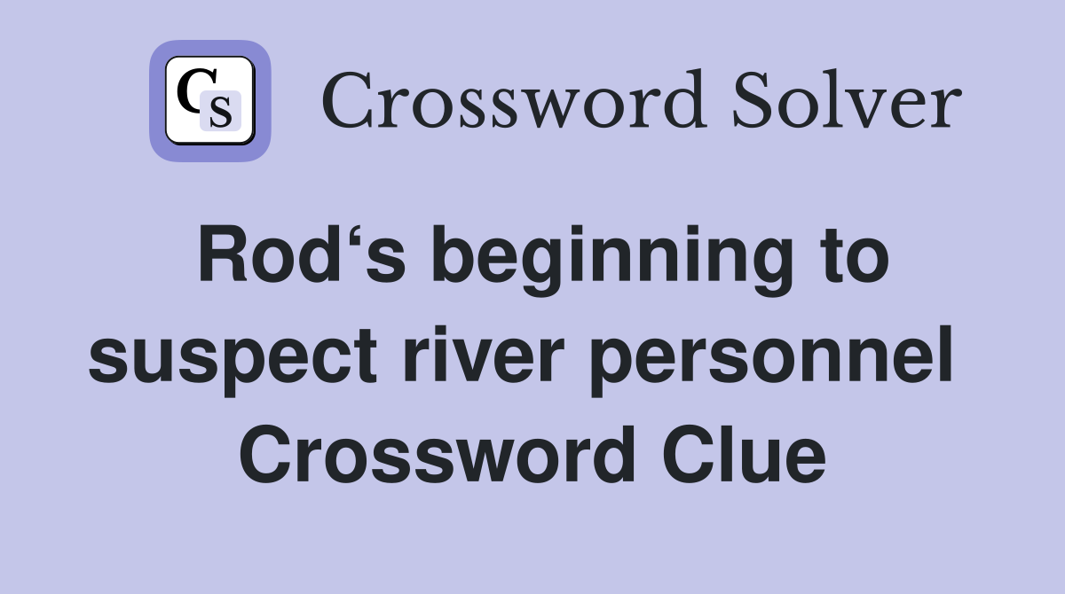 Rod‘s beginning to suspect river personnel  Crossword Clue