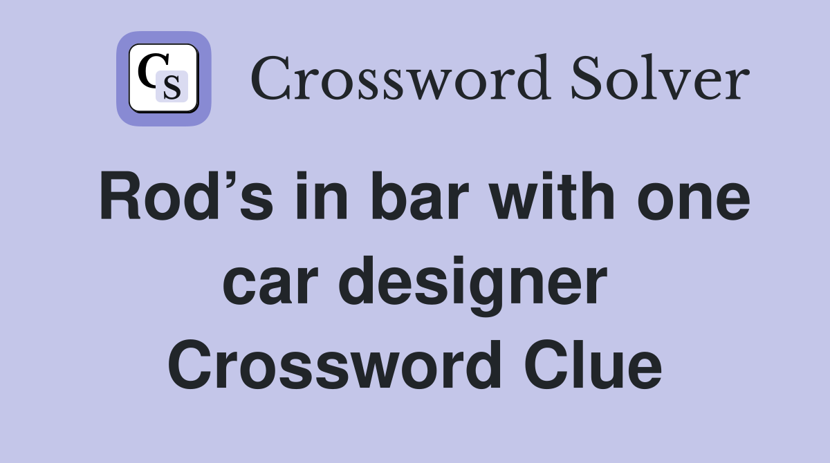 Rod’s in bar with one car designer Crossword Clue