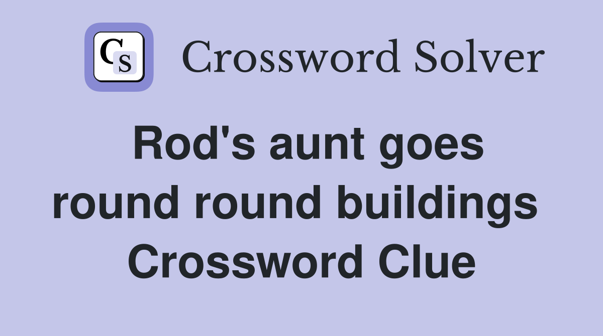 Rod's aunt goes round round buildings  Crossword Clue