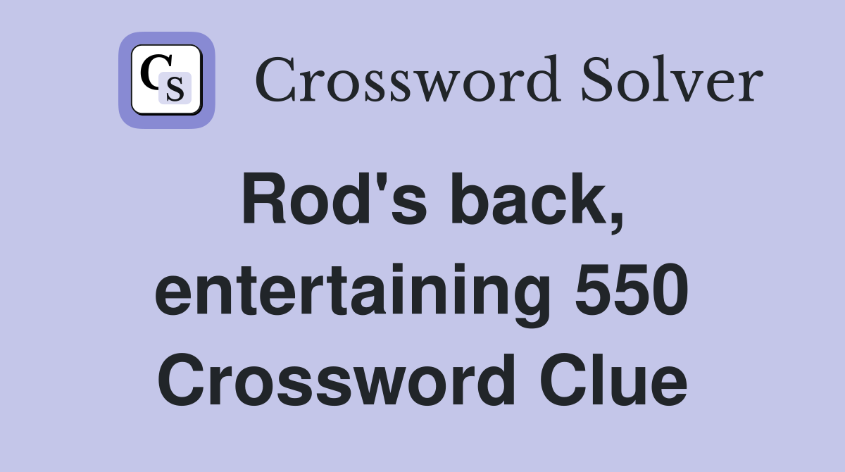 Rod's back, entertaining 550 Crossword Clue