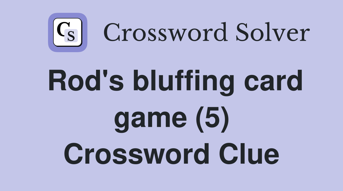 Rod's bluffing card game (5) Crossword Clue