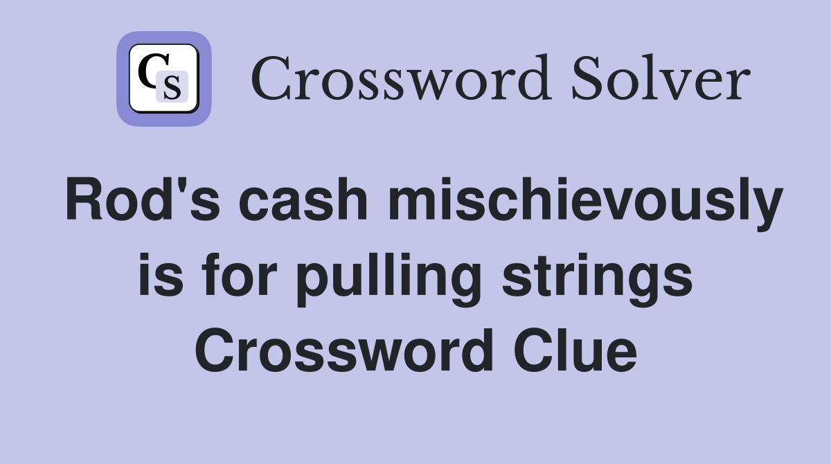 Rod's cash mischievously is for pulling strings Crossword Clue