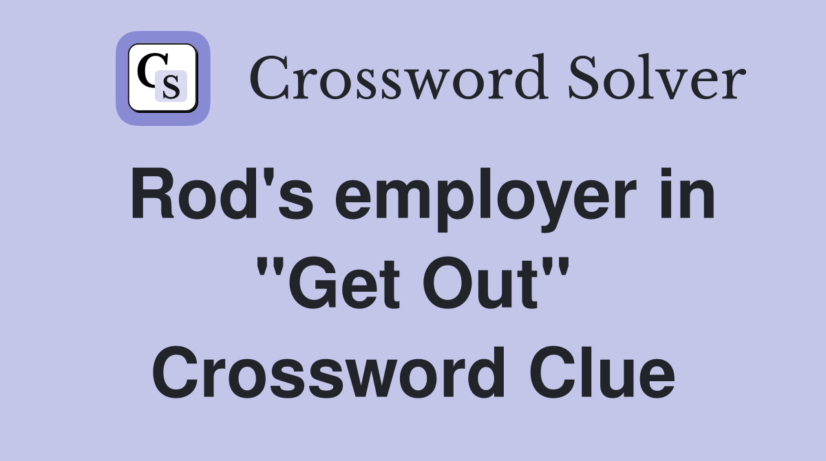 Rod's employer in "Get Out" Crossword Clue