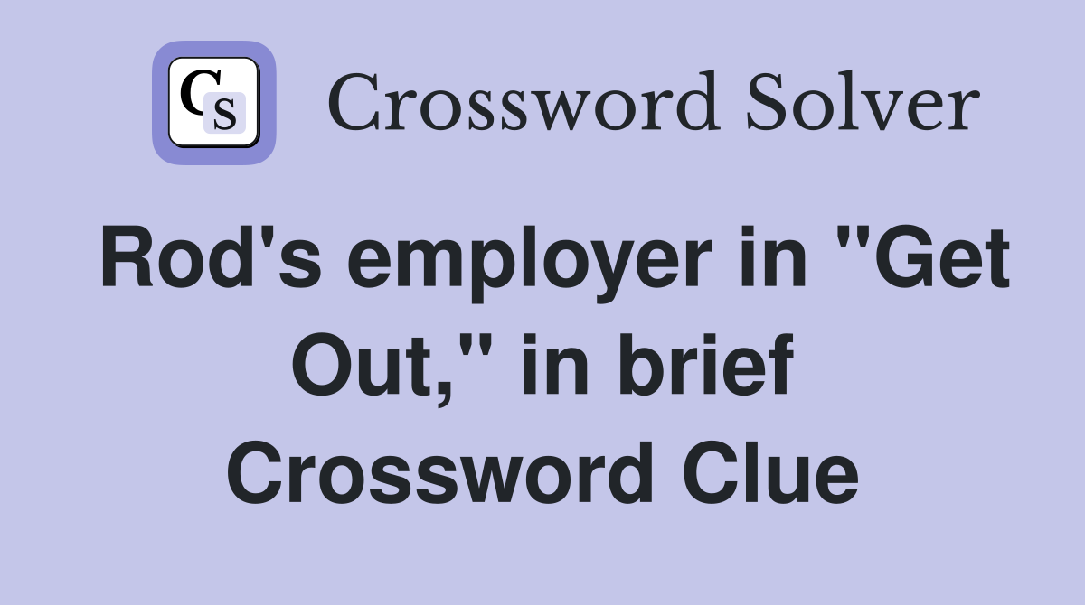 Rod's employer in "Get Out," in brief Crossword Clue