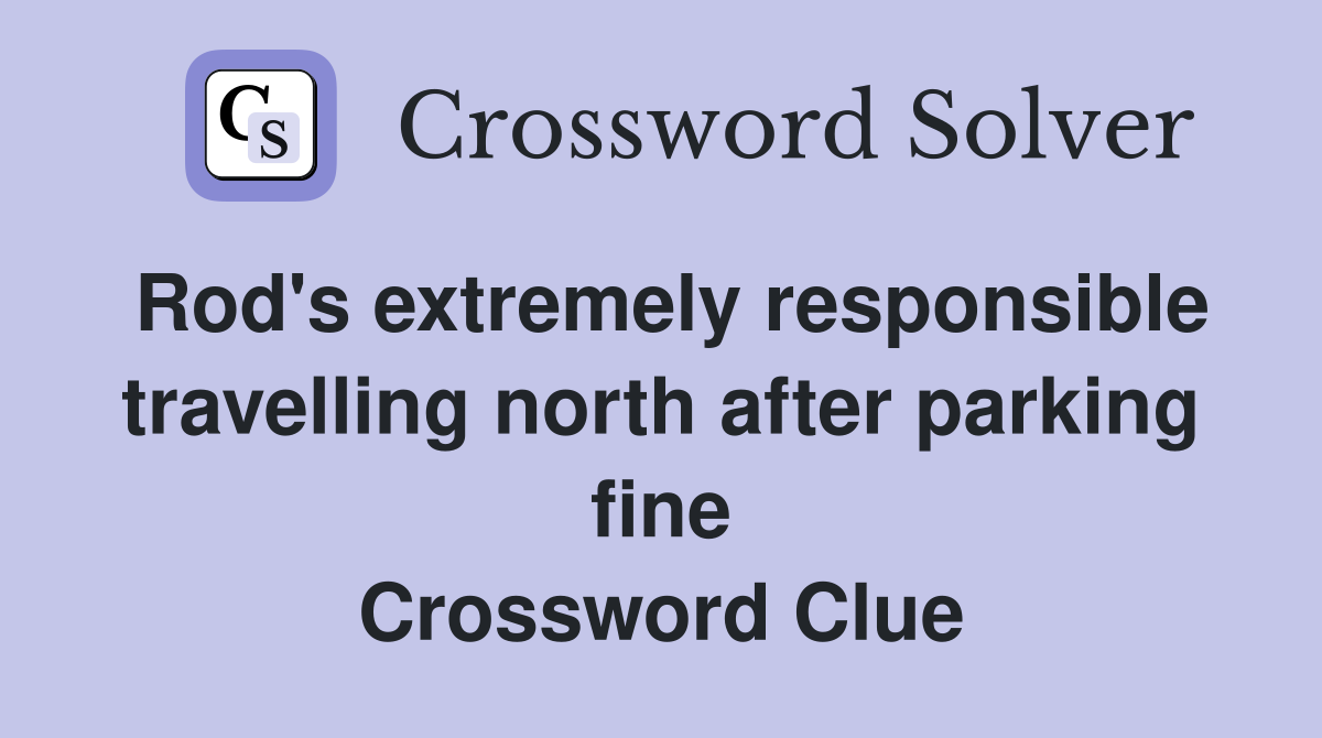 Rod's extremely responsible travelling north after parking fine Crossword Clue