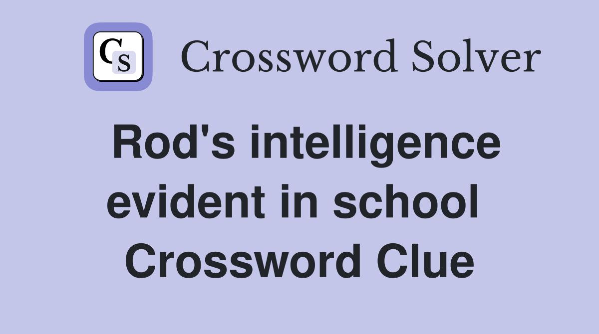 Rod's intelligence evident in school  Crossword Clue
