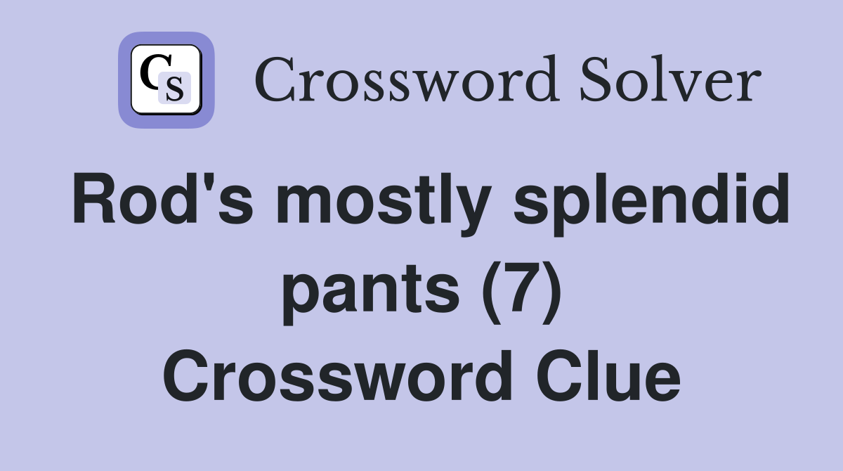 Rod's mostly splendid pants (7) Crossword Clue