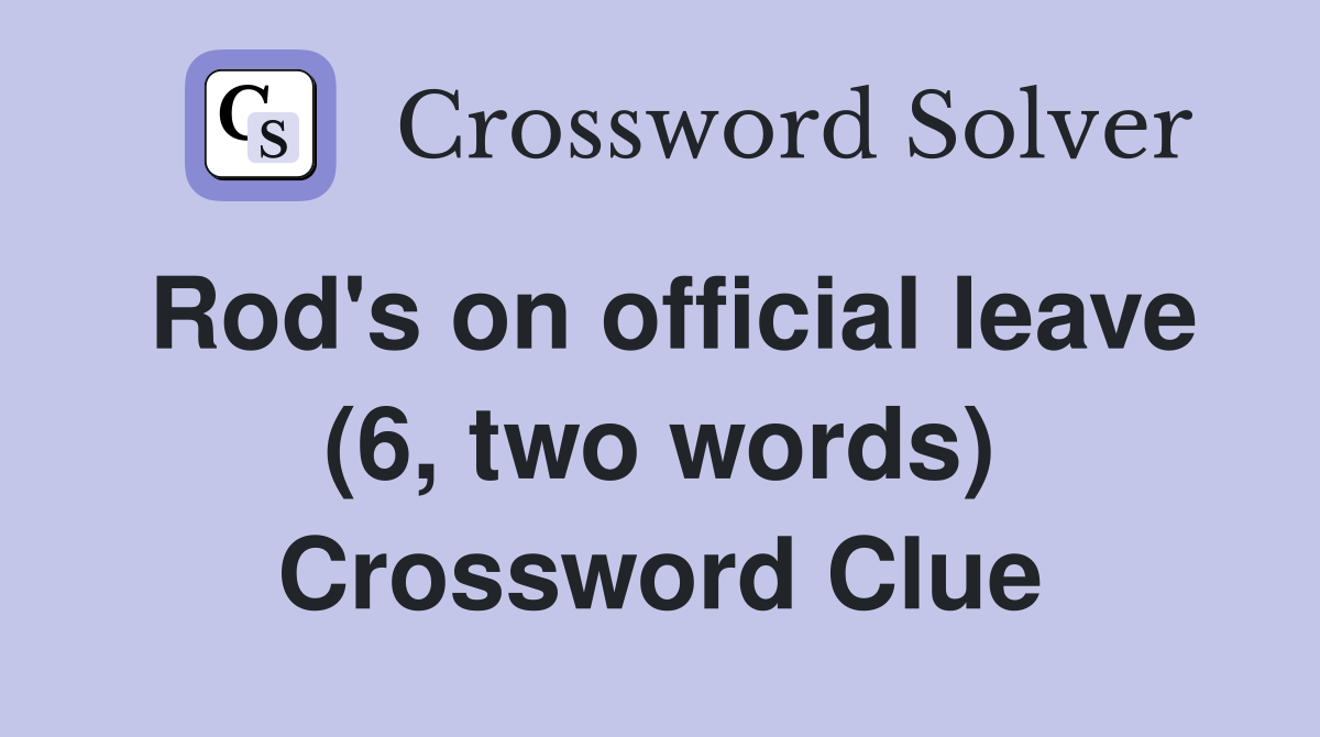 Rod's on official leave (6, two words) Crossword Clue