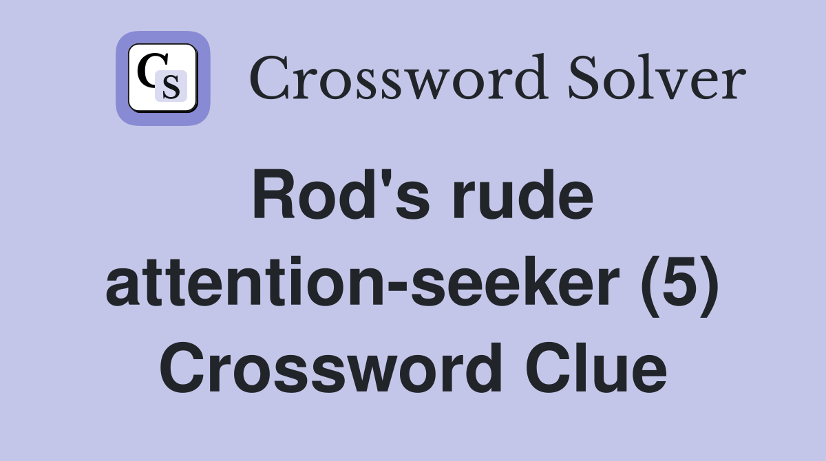 Rod's rude attention-seeker (5) Crossword Clue