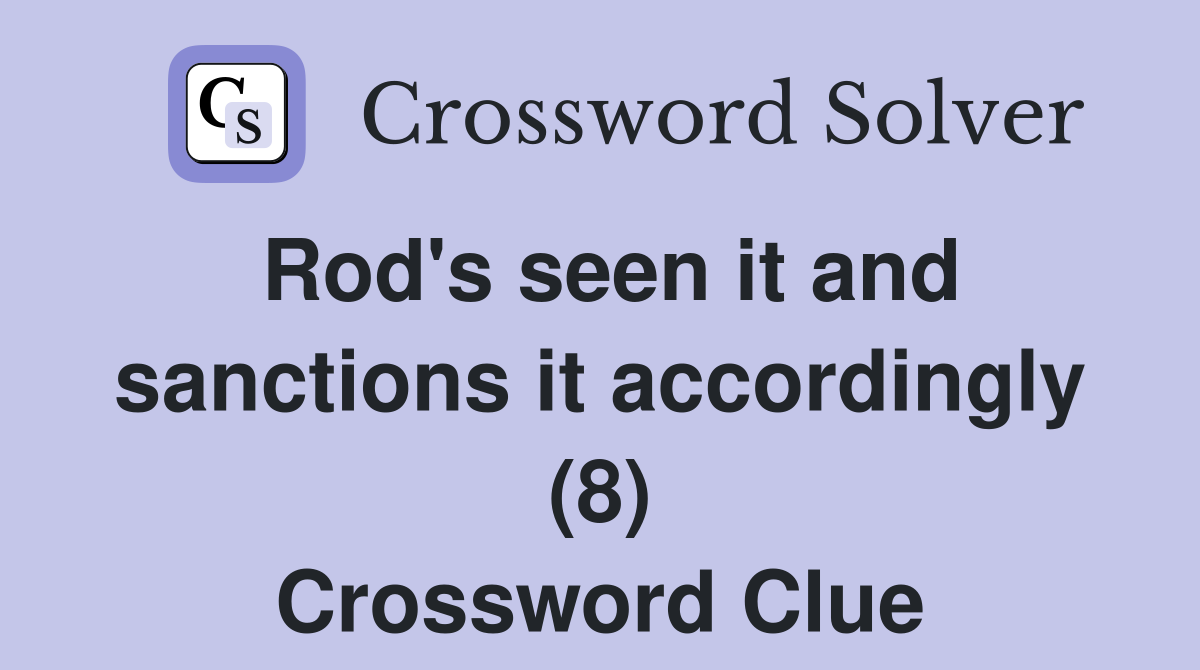 Rod's seen it and sanctions it accordingly (8) Crossword Clue