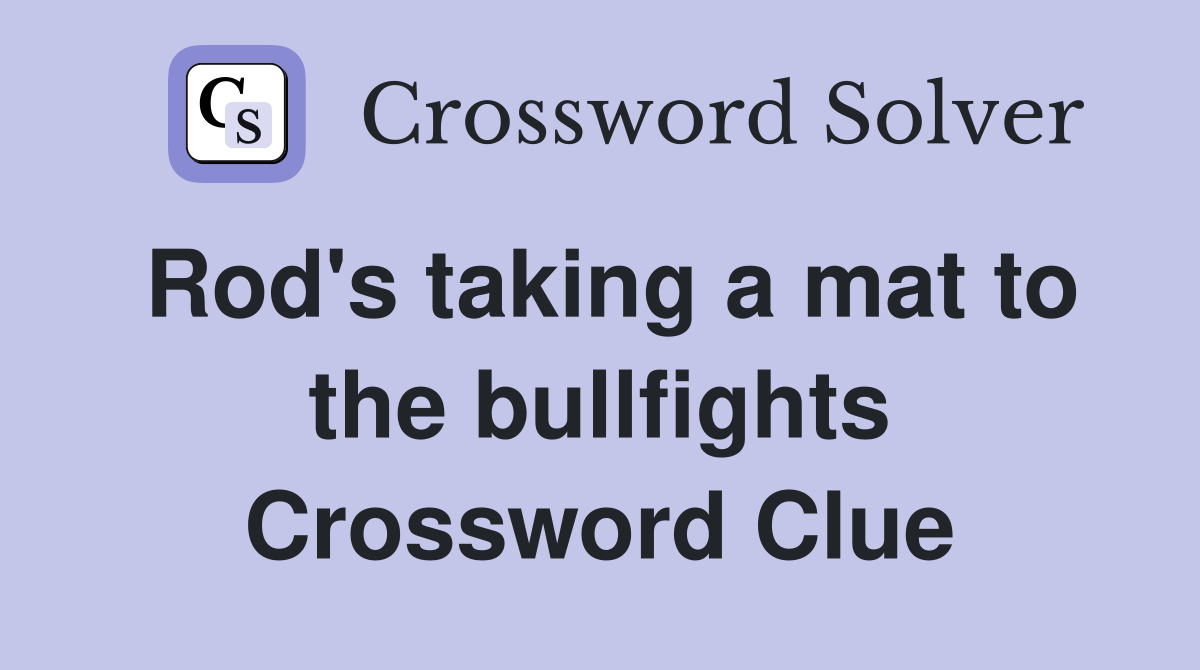 Rod's taking a mat to the bullfights Crossword Clue