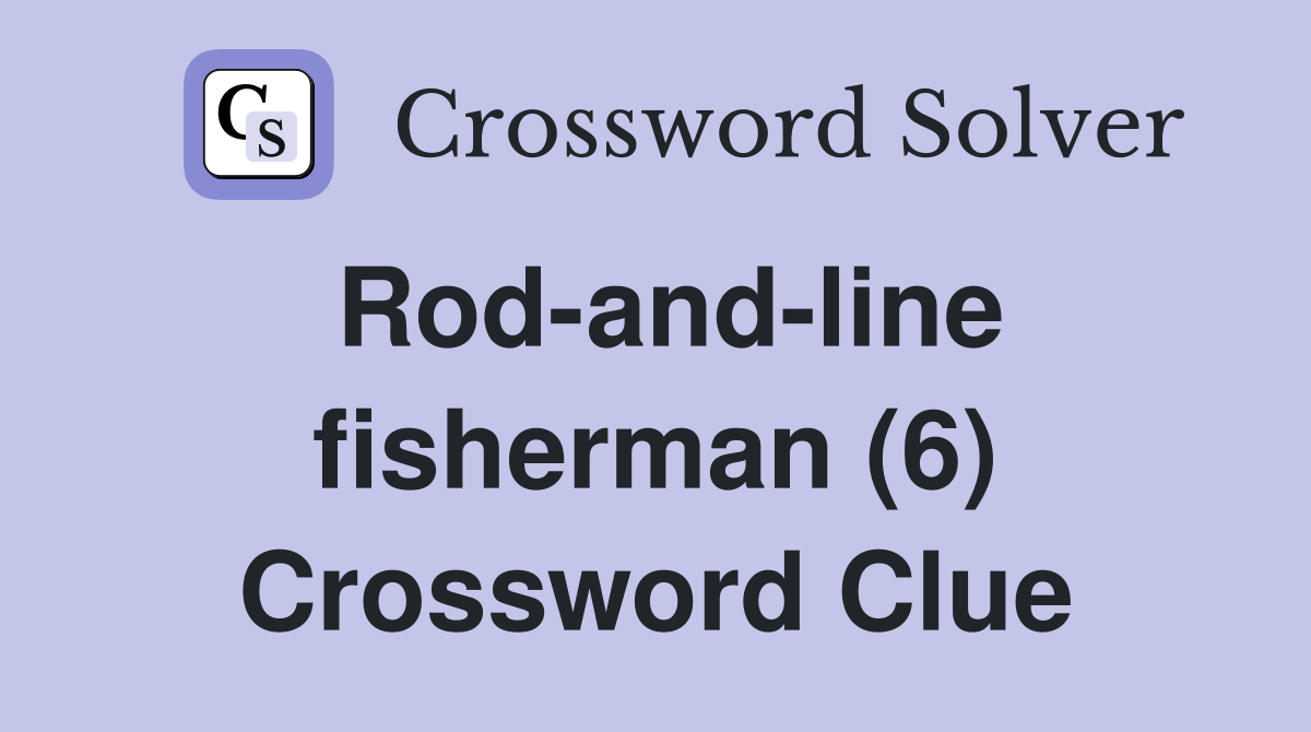 Rod-and-line fisherman (6) Crossword Clue
