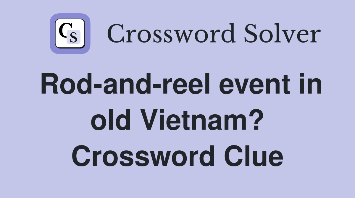 Rod-and-reel event in old Vietnam? Crossword Clue