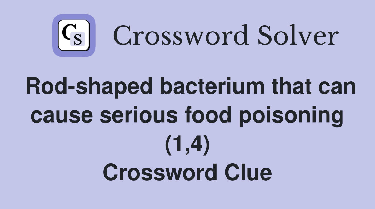 Rod-shaped bacterium that can cause serious food poisoning (1,4) Crossword Clue