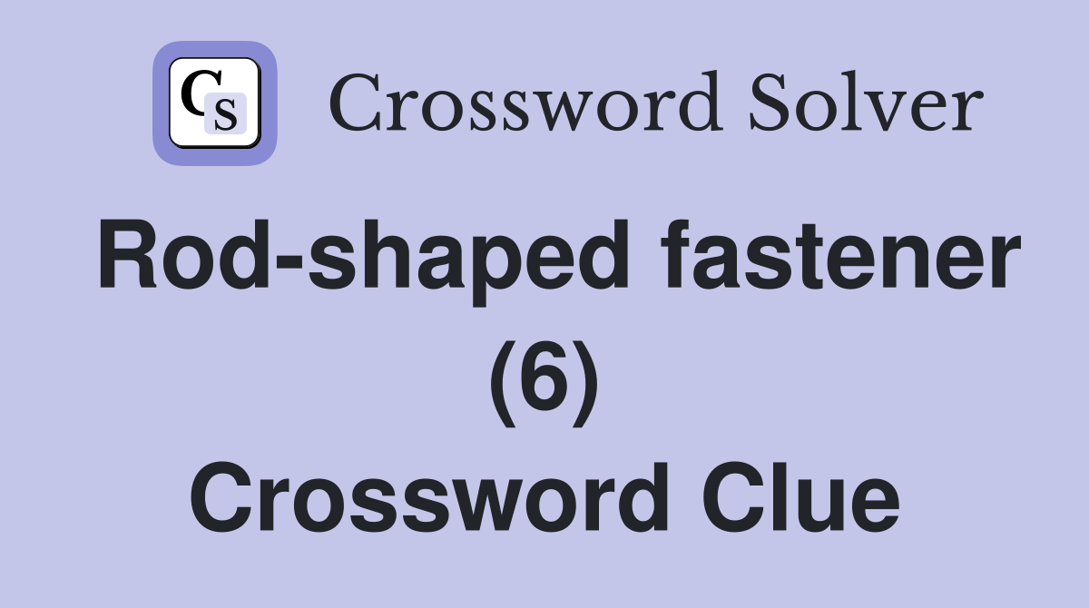 Rod-shaped fastener (6) Crossword Clue