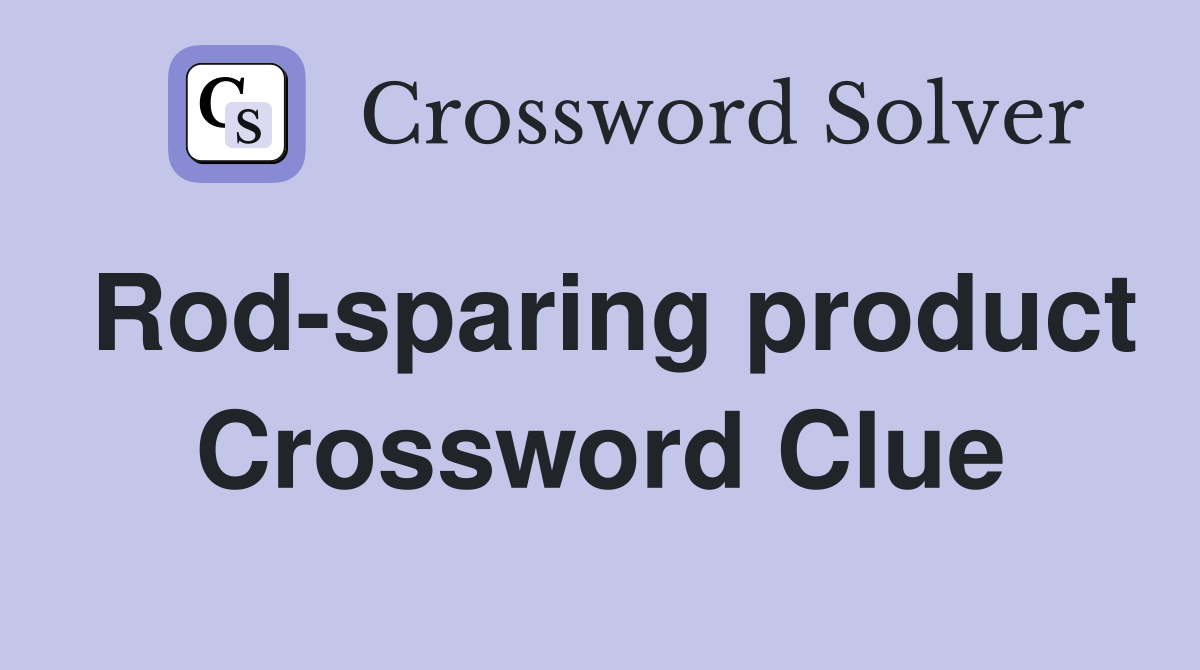 Rod-sparing product Crossword Clue