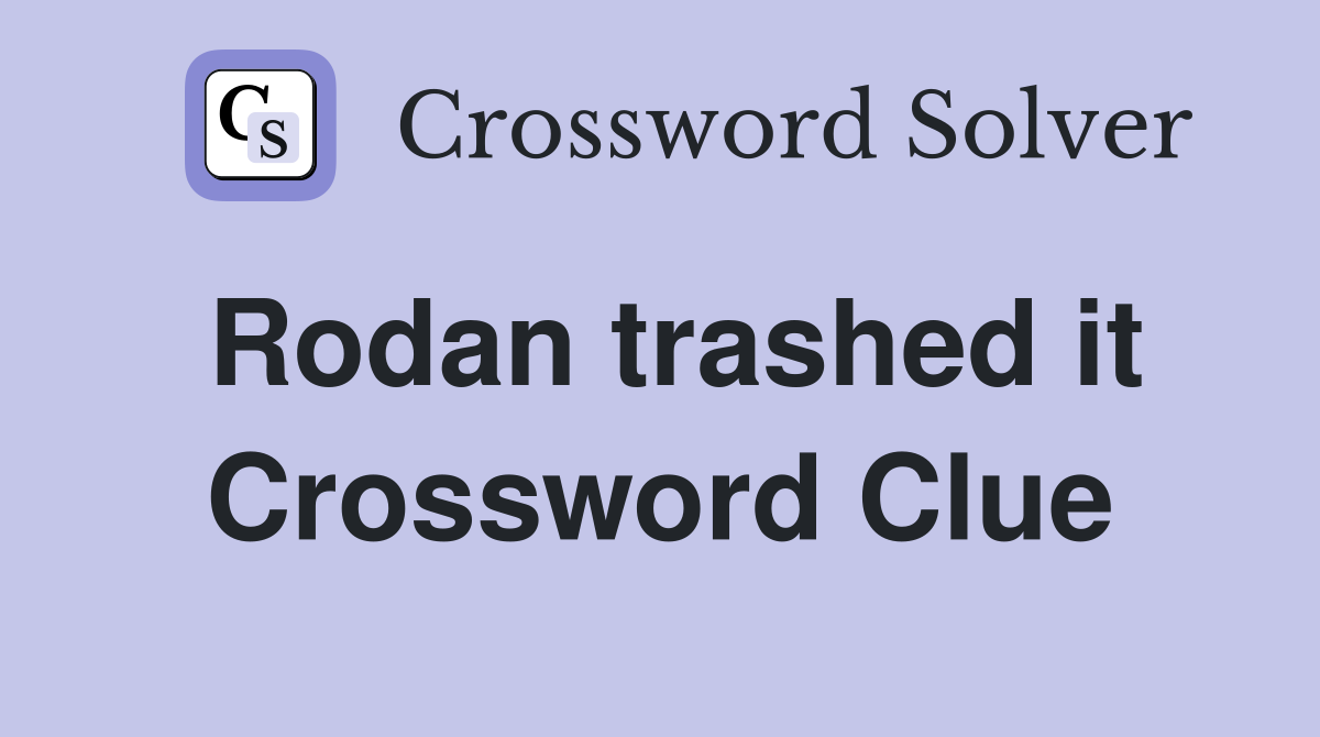 Rodan trashed it Crossword Clue