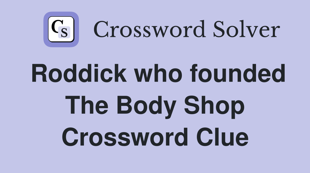 Roddick who founded The Body Shop Crossword Clue