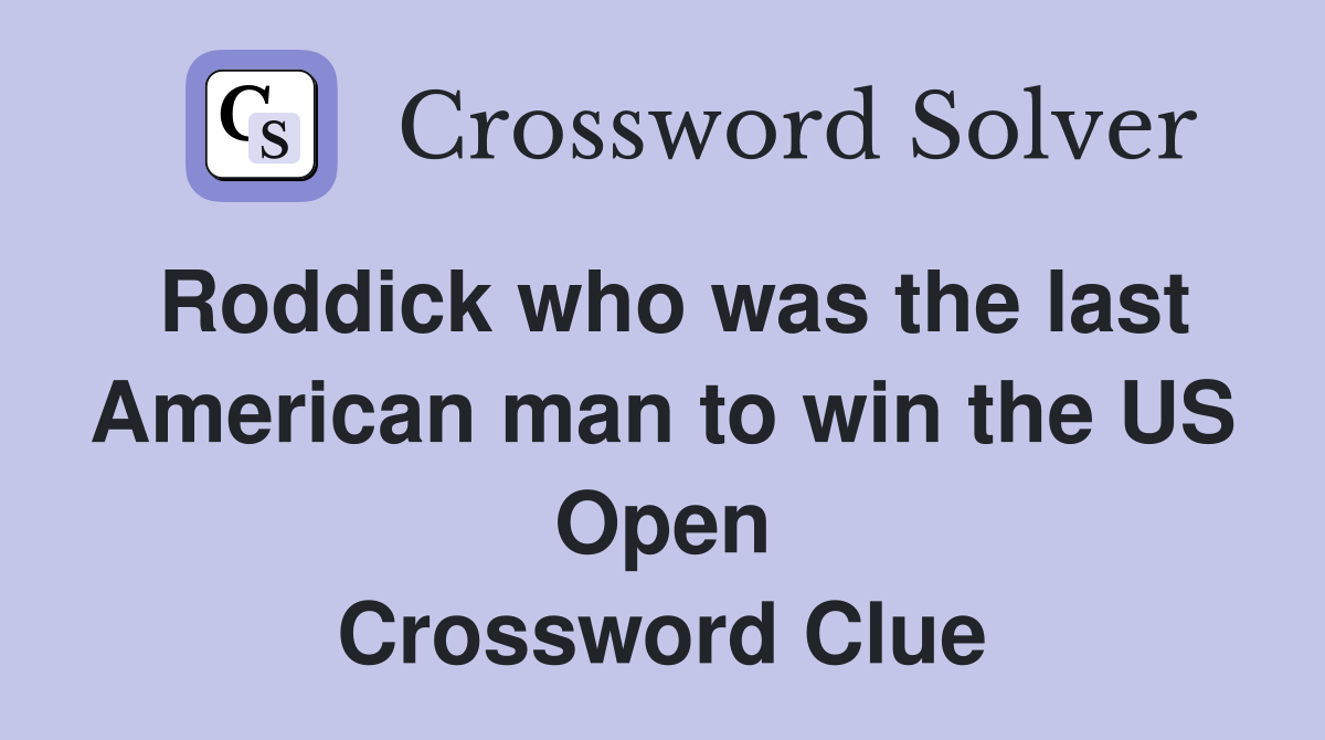 Roddick who was the last American man to win the US Open Crossword Clue