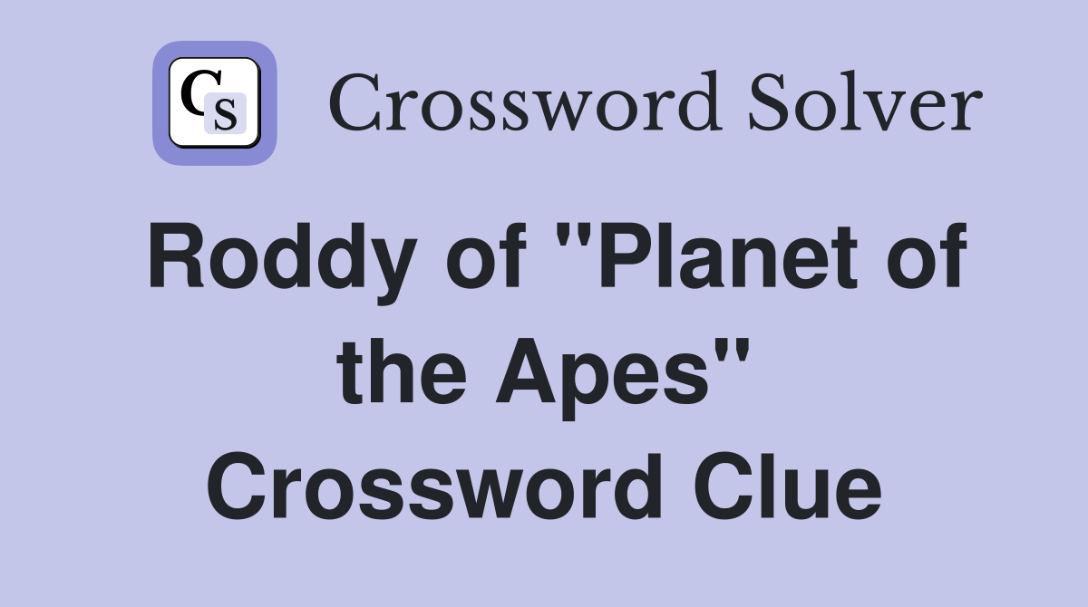 Roddy of "Planet of the Apes" Crossword Clue
