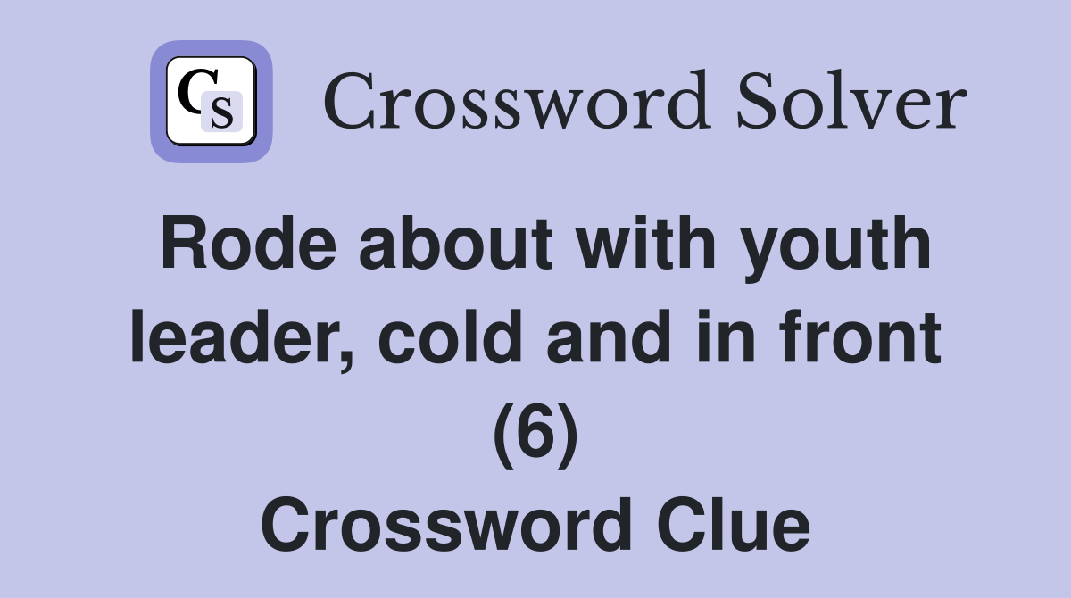 Rode about with youth leader, cold and in front (6) Crossword Clue