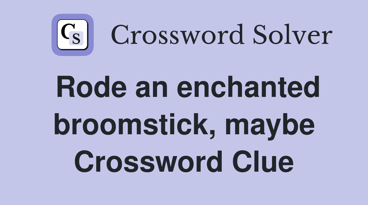Rode an enchanted broomstick, maybe Crossword Clue