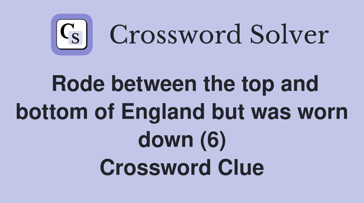 Rode between the top and bottom of England but was worn down (6) Crossword Clue