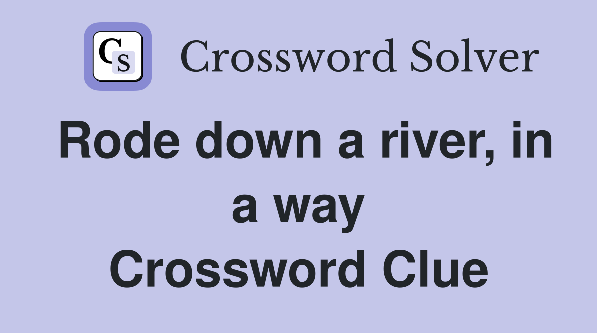 Rode down a river, in a way Crossword Clue