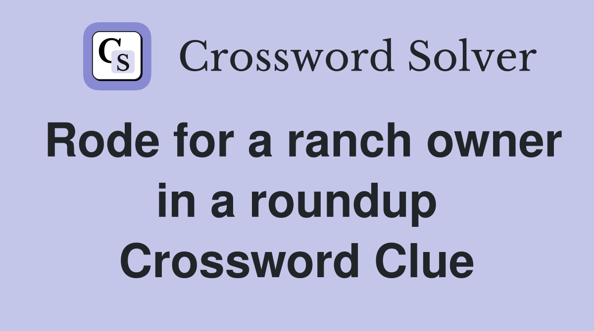Rode for a ranch owner in a roundup Crossword Clue
