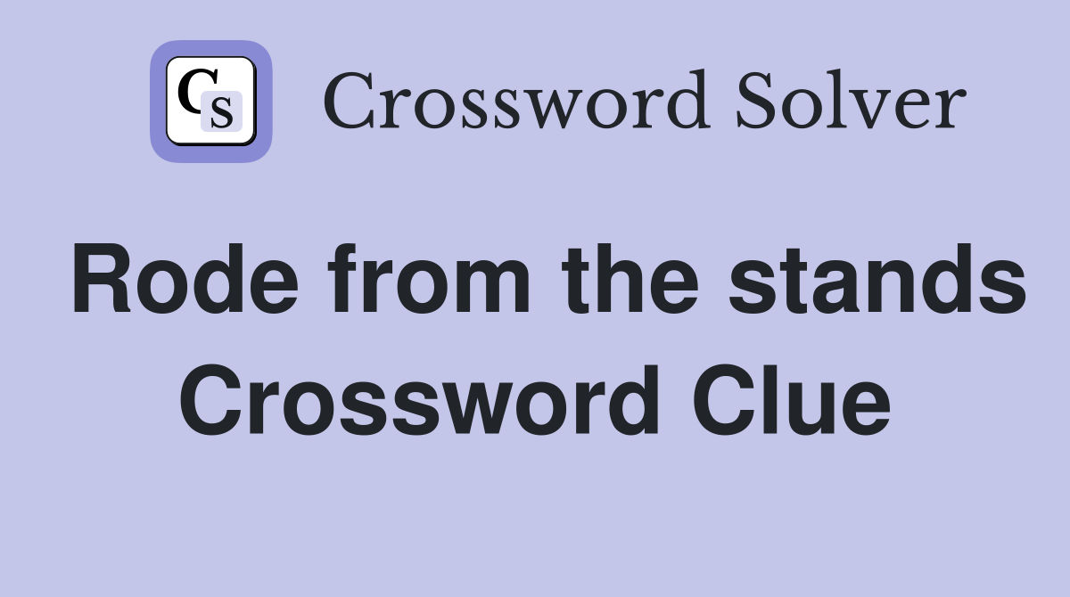 Rode from the stands Crossword Clue