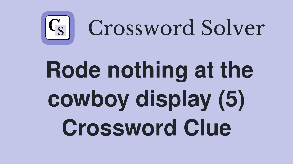 Rode nothing at the cowboy display (5) Crossword Clue
