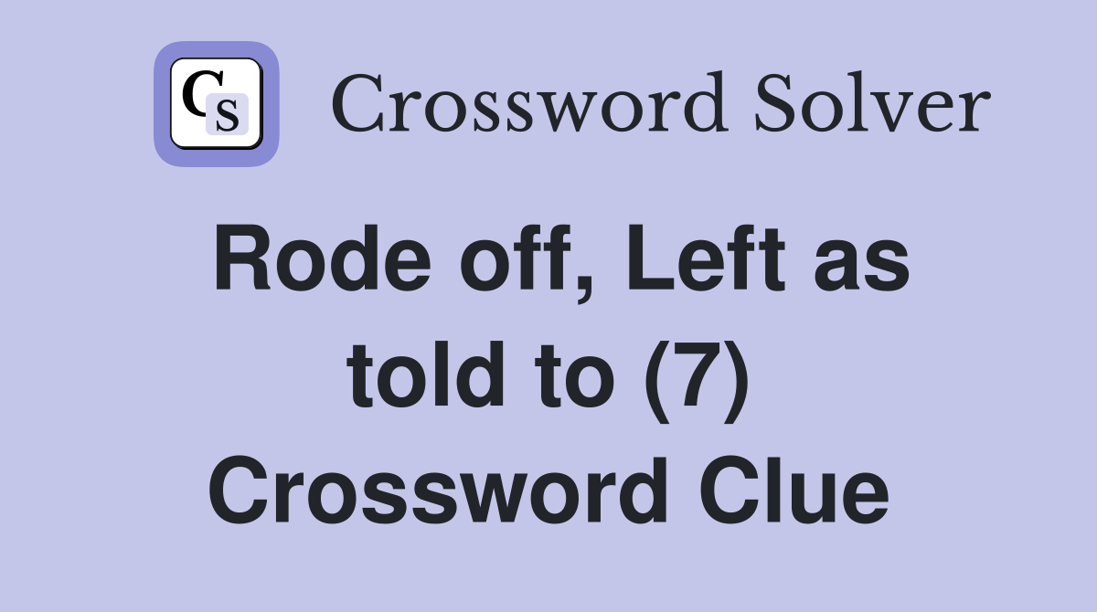 Rode off, Left as told to (7) Crossword Clue