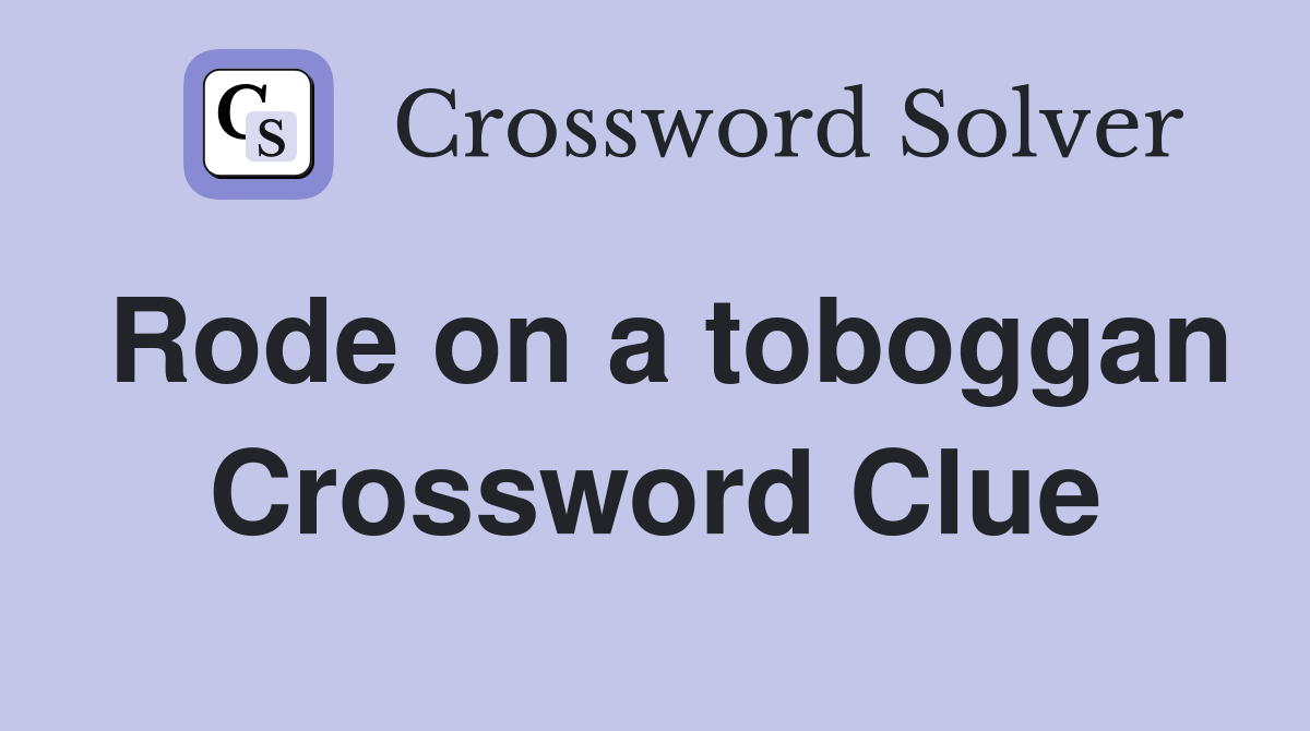Rode on a toboggan Crossword Clue