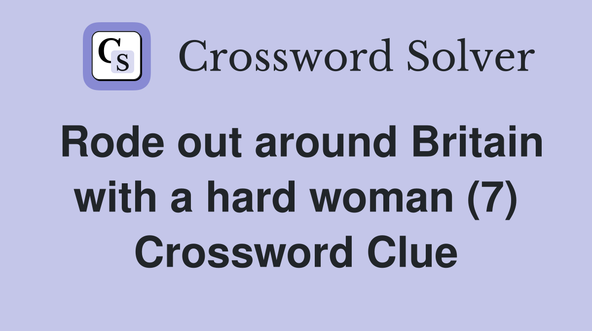 Rode out around Britain with a hard woman (7) Crossword Clue