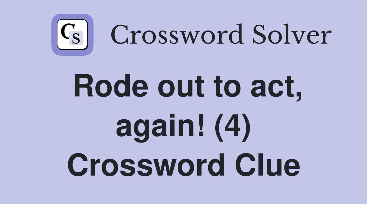 Rode out to act, again! (4) Crossword Clue
