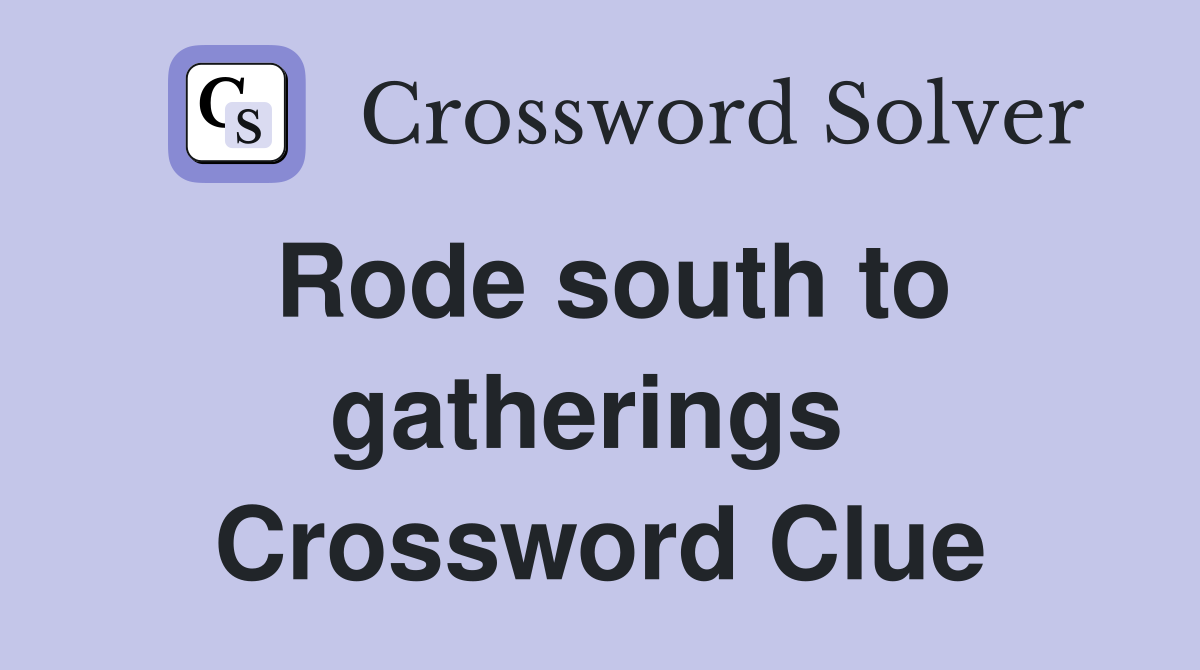 Rode south to gatherings  Crossword Clue