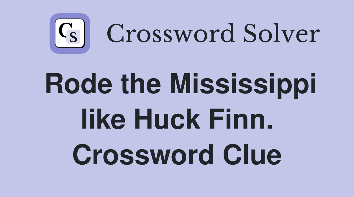 Rode the Mississippi like Huck Finn. Crossword Clue