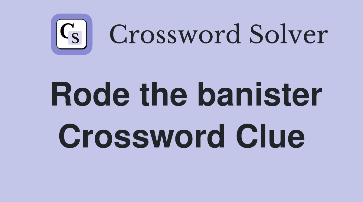 Rode the banister Crossword Clue