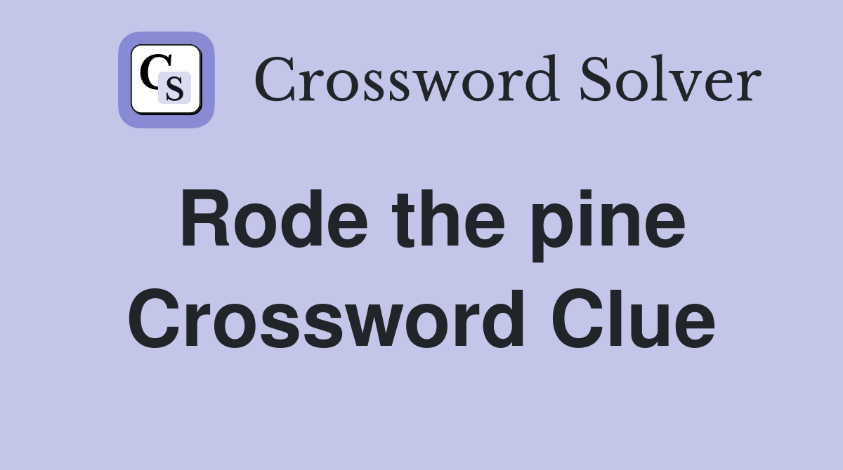 Rode the pine Crossword Clue