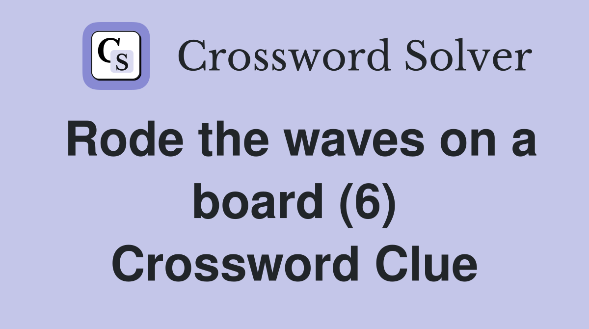 Rode the waves on a board (6) Crossword Clue